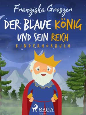 Der blaue König und sein Reich - Kinderhörbuch