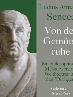 Lucius Annaeus Seneca: Von der Gemütsruhe – De tranquillitate animi