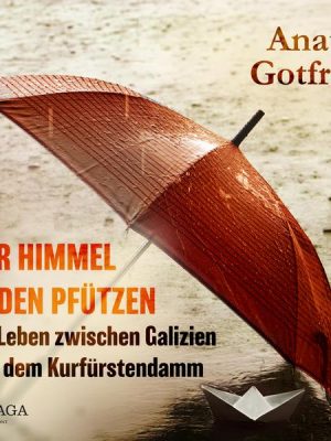 Der Himmel in den Pfützen - Ein Leben zwischen Galizien und dem Kurfürstendamm