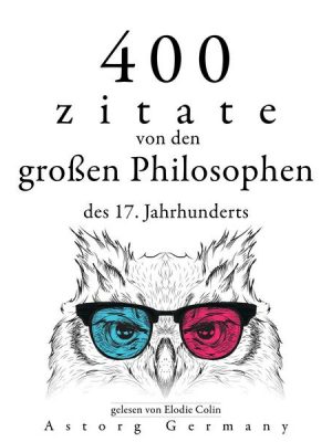 400 Zitate von den großen Philosophen des 17. Jahrhunderts