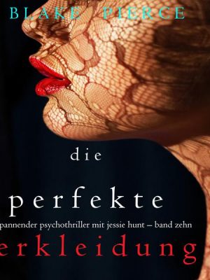 Die Perfekte Verkleidung (Ein spannender Psychothriller mit Jessie Hunt – Band Zehn)