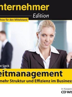 Unternehmeredition - Zeitmanagement - Für mehr Struktur und Effizienz im Business