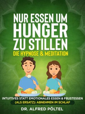 Nur Essen um Hunger zu stillen - die Hypnose & Meditation