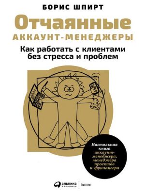 Otchayannye akkaunt-menedzhery: Kak rabotat' s klientami bez stressa i problem. Nastol'naya kniga akkaunt-menedzhera