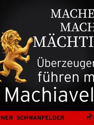 Machen macht mächtig - Überzeugend führen mit Machiavelli