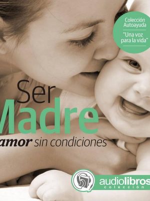 Ser Madre: Un amor sin condiciones