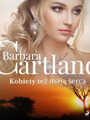 Kobiety też mają serca - Ponadczasowe historie miłosne Barbary Cartland