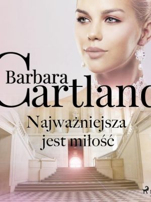 Najważniejsza jest miłość - Ponadczasowe historie miłosne Barbary Cartland