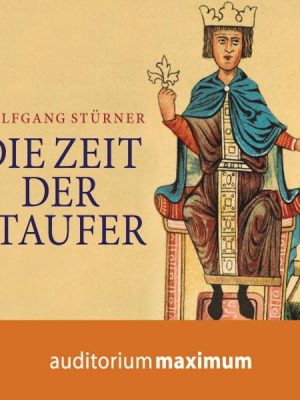 Die Zeit der Staufer (Ungekürzt)