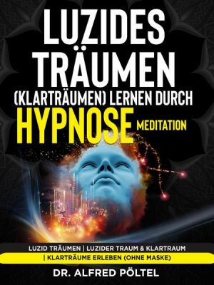 Luzides Träumen (Klarträumen) lernen durch Hypnose / Meditation