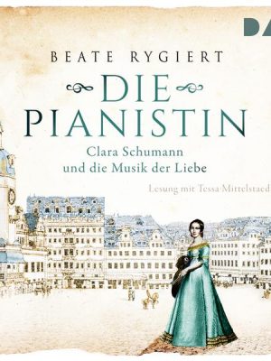 Die Pianistin. Clara Schumann und die Musik der Liebe