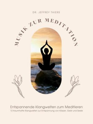 Musik zur Meditation: Entspannende Klangwelten zum Meditieren