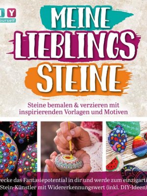 MEINE LIEBLINGSSTEINE - Steine bemalen & verzieren mit inspirierenden Vorlagen und Motiven: Erwecke das Fantasiepotential in dir und werde zum einziga