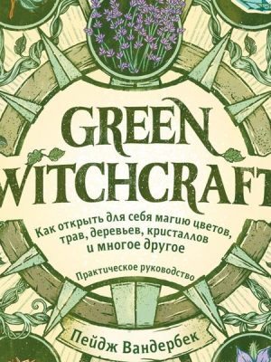 Green Witchcraft: A Practical Guide to Discovering the Magic of Plants