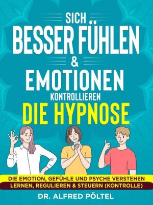 Sich besser fühlen & Emotionen kontrollieren - die Hypnose