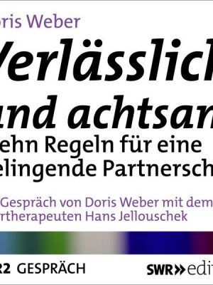 Verlässlich und achtsam sein - Zehn Regeln für eine gelingende Partnerschaft