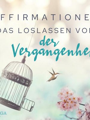 Affirmationen - Das Loslassen von der Vergangenheit