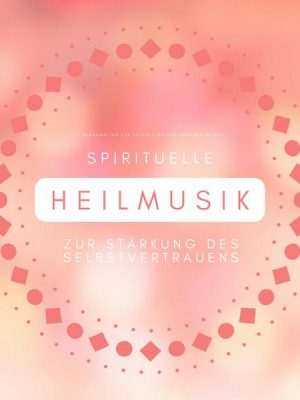 Spirituelle Heilmusik zur Stärkung des Selbstvertrauens