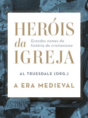 Heróis da Igreja - Vol. 2 - A Era Medieval