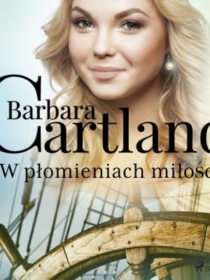 W płomieniach miłości - Ponadczasowe historie miłosne Barbary Cartland