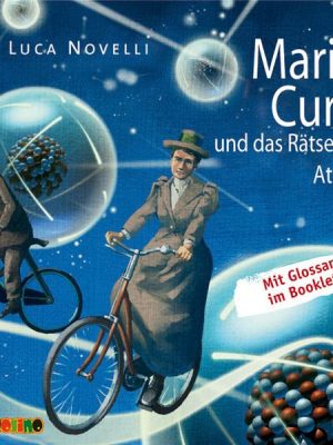 Marie Curie und das Rätsel der Atome