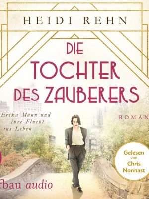 Die Tochter des Zauberers - Erika Mann und ihre Flucht ins Leben