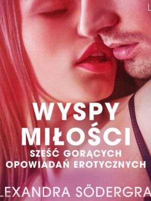 Wyspy miłości - 6 gorących opowiadań erotycznych