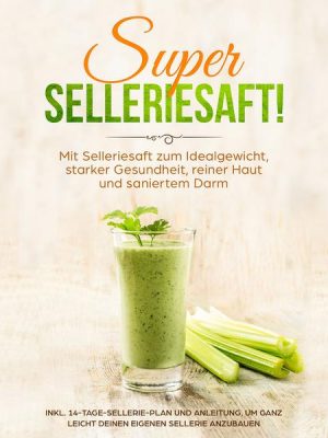 SUPER SELLERIESAFT!: Mit Selleriesaft zum Idealgewicht