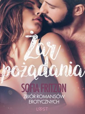 Żar pożądania - zbiór romansów erotycznych