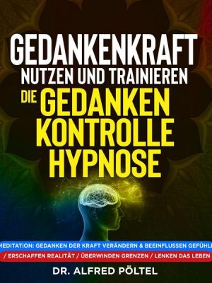 Gedankenkraft nutzen und trainieren - die Gedankenkontrolle Hypnose