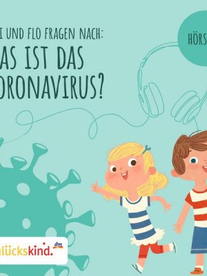 Glückskind - Was ist das Coronavirus? Ein Erklär-Hörspiel für Kinder mit Feli und Flo