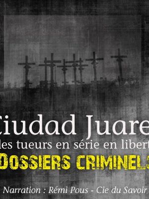 Dossiers Criminels : Ciudad Juarez