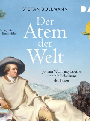 Der Atem der Welt. Johann Wolfgang Goethe und die Erfahrung der Natur