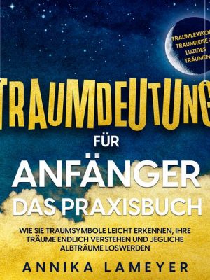 Traumdeutung für Anfänger - Das Praxisbuch: Wie Sie Traumsymbole leicht erkennen