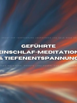 Geführte Einschlafmeditation & Tiefenentspannung: Die Angst vor Veränderung überwinden und neue Wege gehen