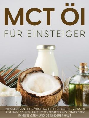 MCT Öl für Einsteiger: Mit gesunden Fettsäuren Schritt für Schritt zu mehr Leistung