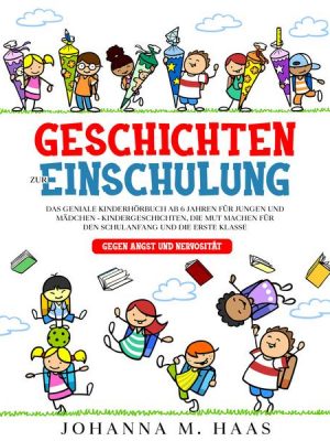 Geschichten zur Einschulung: Das geniale Kinderbuch ab 6 Jahren für Jungen und Mädchen - Kindergeschichten