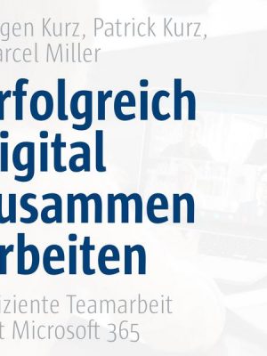 Erfolgreich digital zusammenarbeiten - Effiziente Teamarbeit mit Microsoft 365