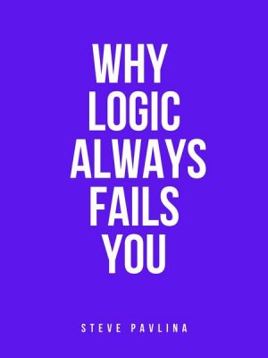 Why Logic Always Fails You