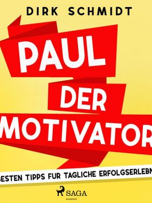 Paul der Motivator - Die besten Tipps für tägliche Erfolgserlebnisse