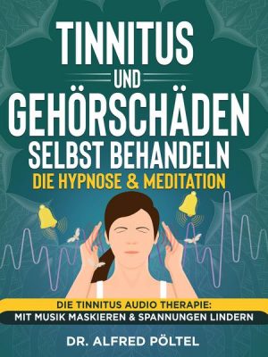 Tinnitus und Gehörschäden selbst behandeln - die Hypnose & Meditation