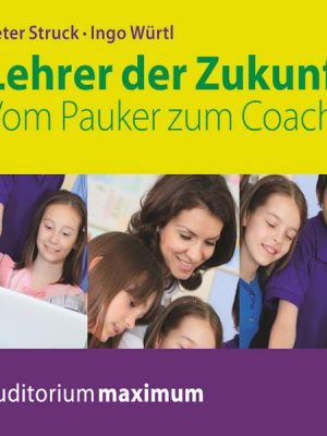 Lehrer der Zukunft - Vom Pauker zum Coach (Ungekürzt)