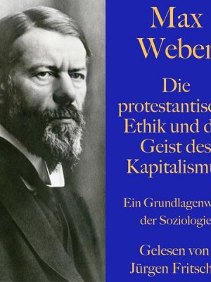 Max Weber: Die protestantische Ethik und der Geist des Kapitalismus