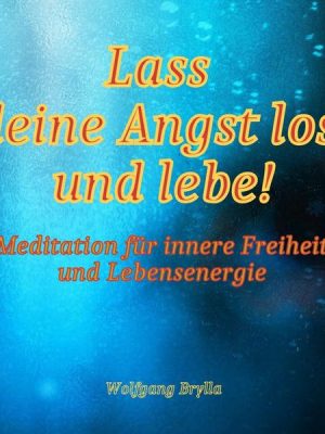 Lass deine Angst los und lebe!