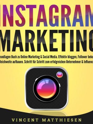 INSTAGRAM MARKETING - Das Grundlagen Buch zu Online Marketing & Social Media: Effektiv bloggen