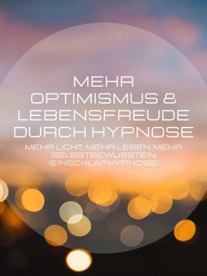 Mehr Optimismus & Lebensfreude durch Hypnose