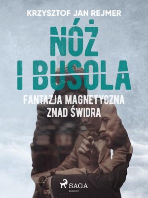 Nóż i busola. Fantazja magnetyczna znad Świdra