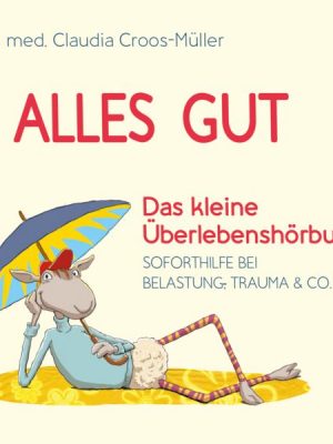 Alles gut - Das kleine Überlebenshörbuch. Soforthilfe bei Belastung