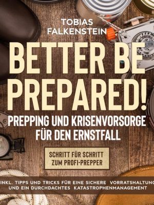 Better be prepared!: Prepping und Krisenvorsorge für den Ernstfall: Schritt für Schritt zum Profi-Prepper - inkl. Tipps und Tricks für eine sichere Vo