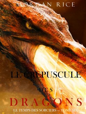 Le Crepuscule des Dragons (Le Temps des Sorciers — Tome Six)